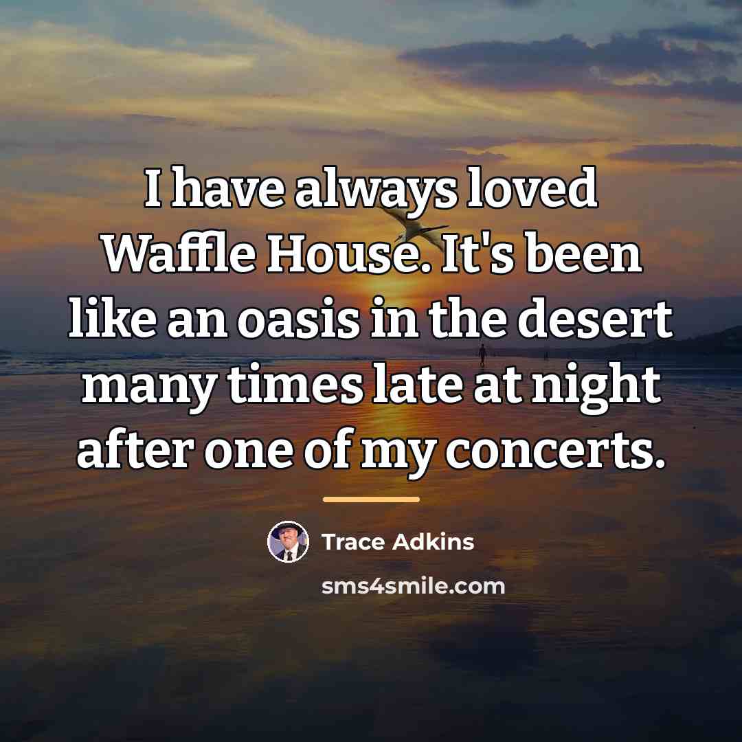 “I have always loved Waffle House. It's been like an…” quote by Trace Adkins