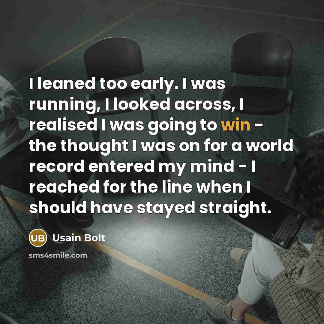 “I leaned too early. I was running, I looked across,…” quote by Usain Bolt
