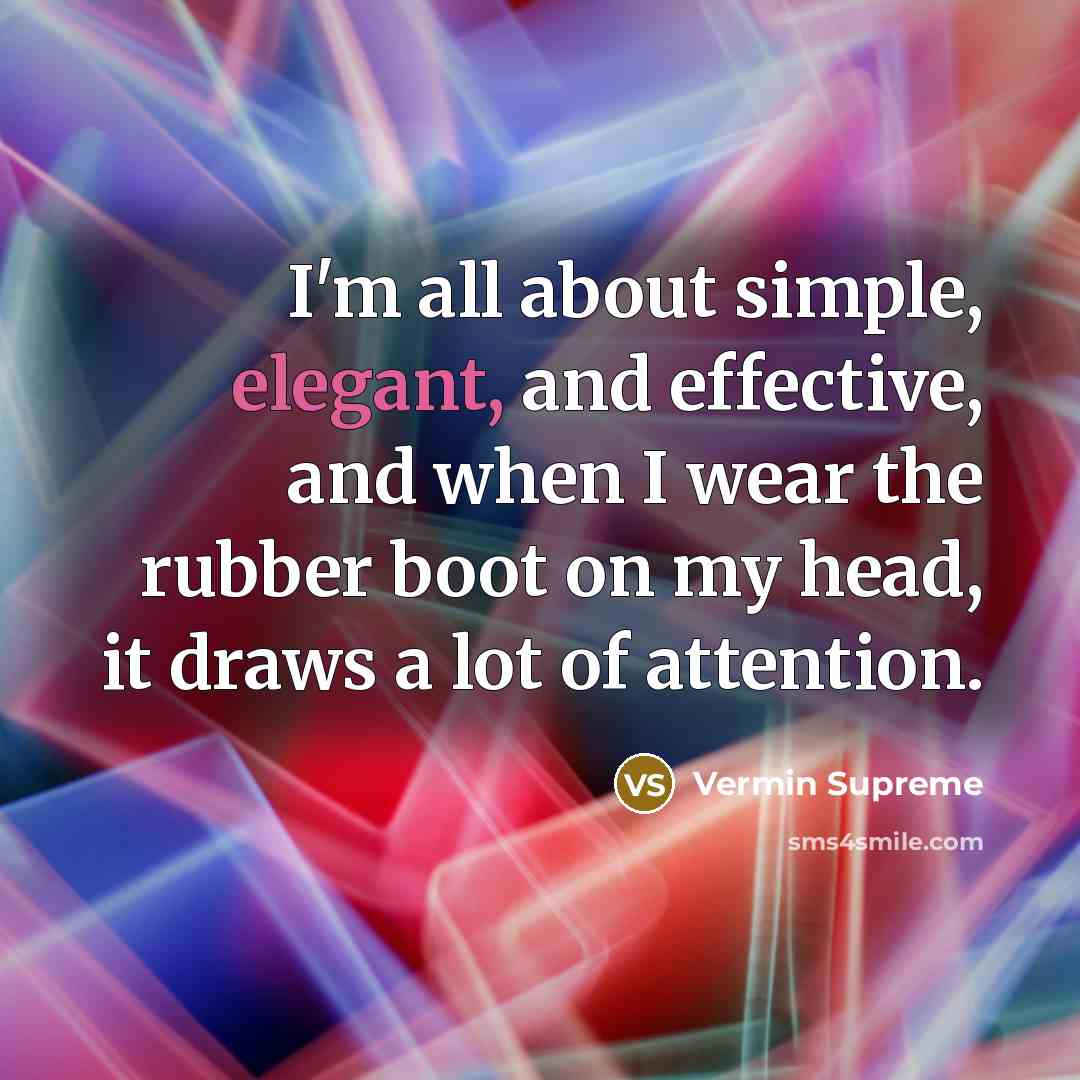 “I'm all about simple, elegant, and effective, and when I…” quote by Vermin Supreme