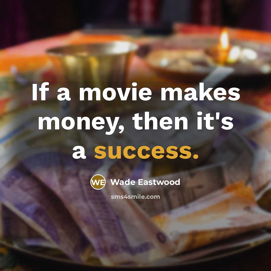 “If a movie makes money, then it's a success.…” quote by Wade Eastwood
