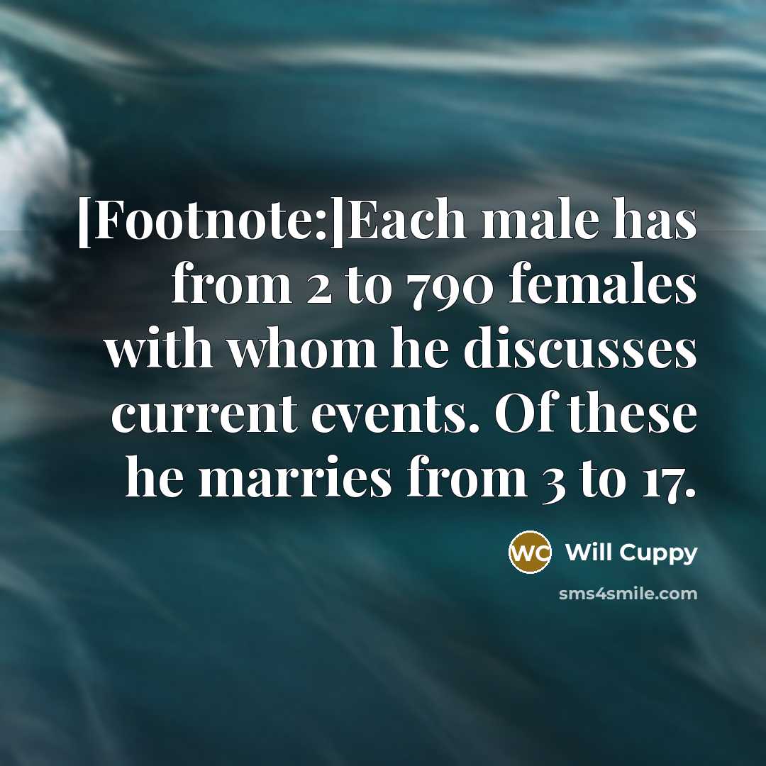“[Footnote:]Each male has from 2 to 790 females with whom…” quote by Will Cuppy