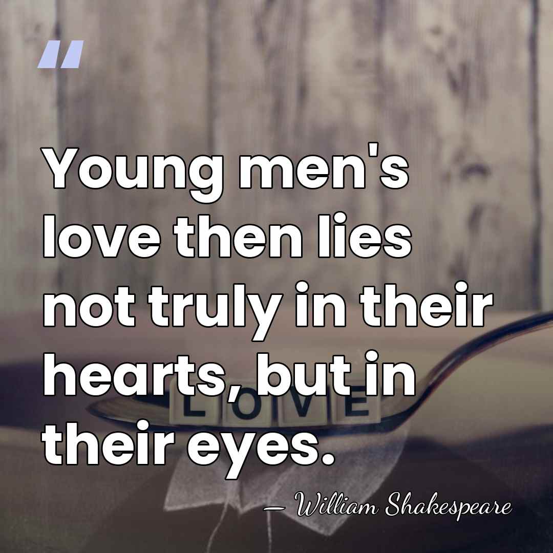 Young men's love then lies not truly in their hearts, but in&hellip; - William Shakespeare