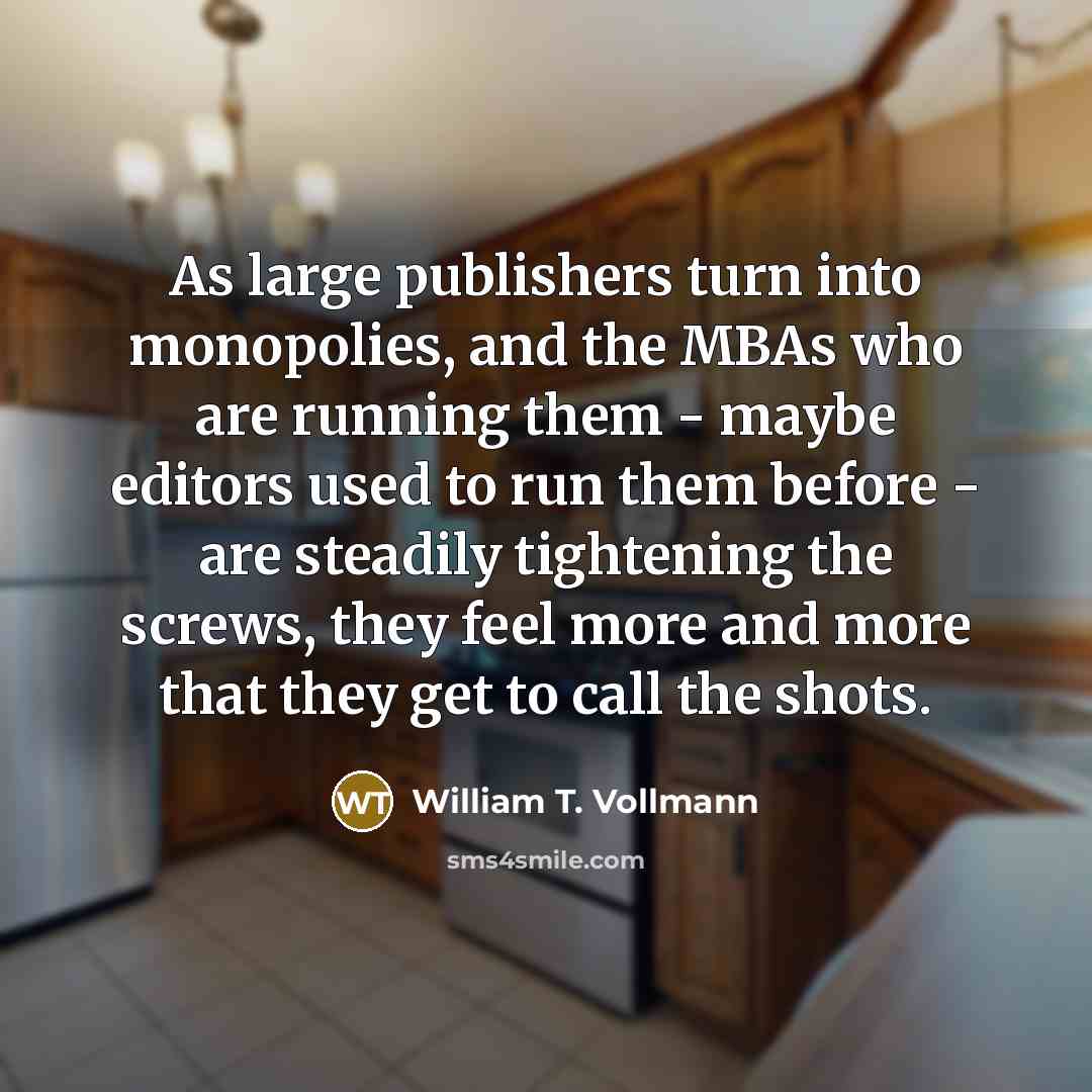 “As large publishers turn into monopolies, and the MBAs who…” quote by William T. Vollmann