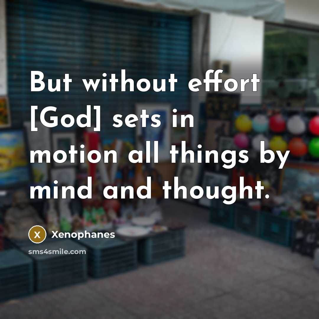 “But without effort [God] sets in motion all things by…” quote by Xenophanes