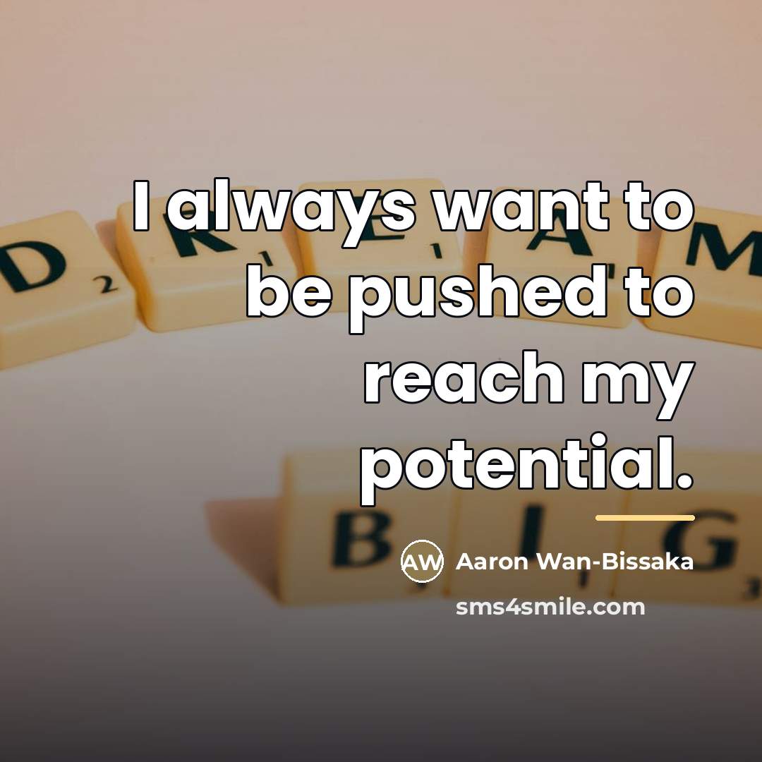 “I always want to be pushed to reach my potential.…” quote by Aaron Wan-Bissaka