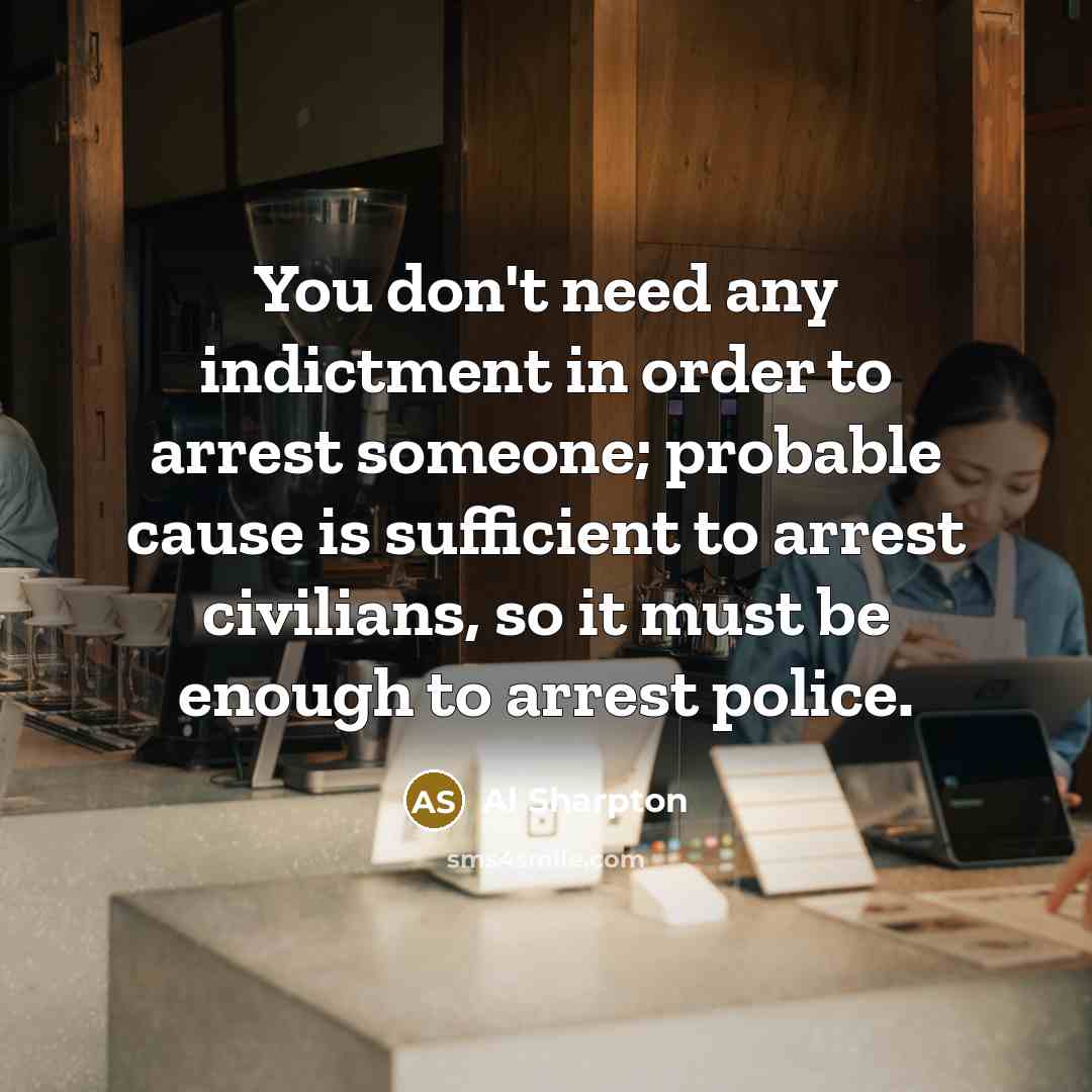 “You don't need any indictment in order to arrest someone;…” quote by Al Sharpton