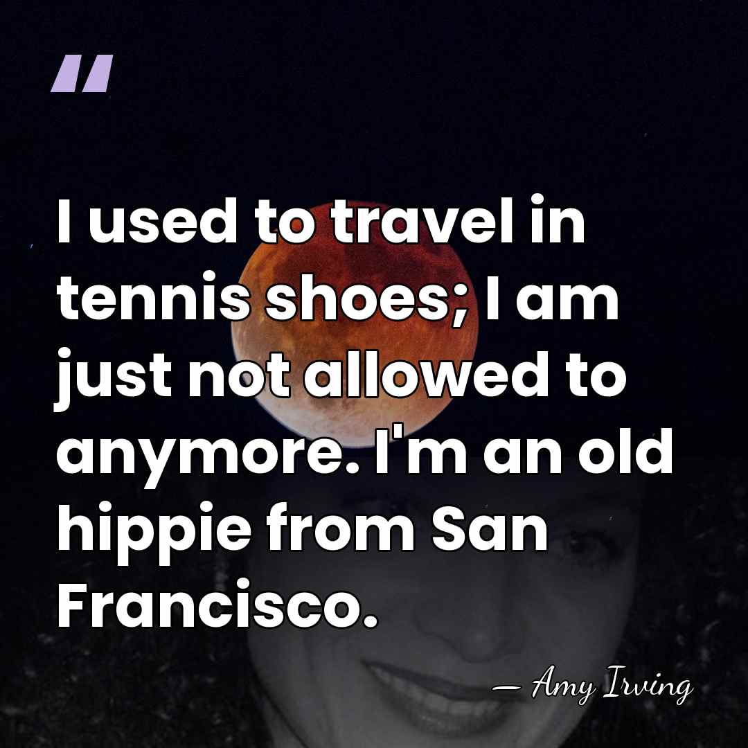 I used to travel in tennis shoes; I am just not allowed&hellip; - Amy Irving