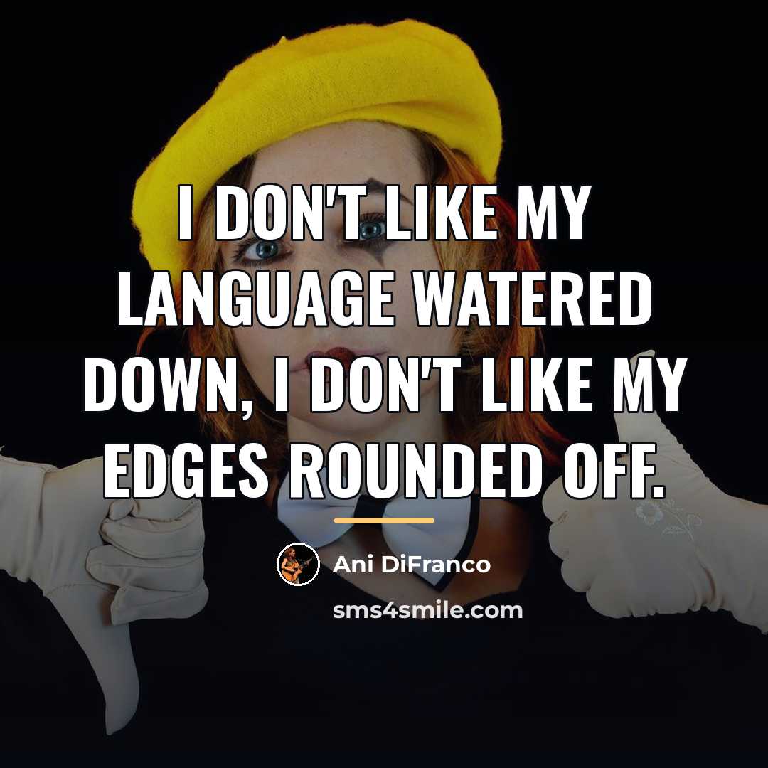 “I don't like my language watered down, I don't like…” quote by Ani DiFranco