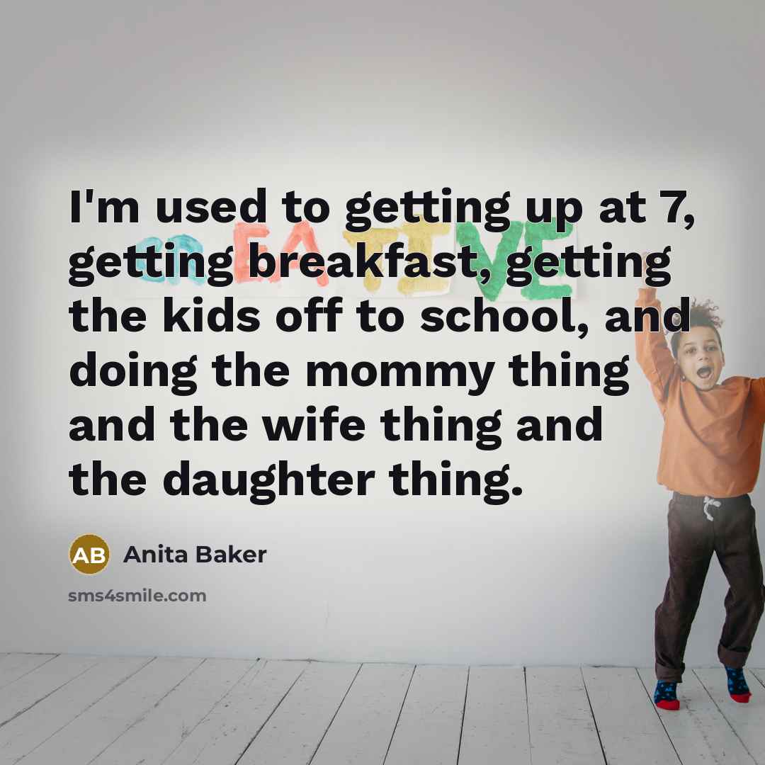 “I'm used to getting up at 7, getting breakfast, getting…” quote by Anita Baker