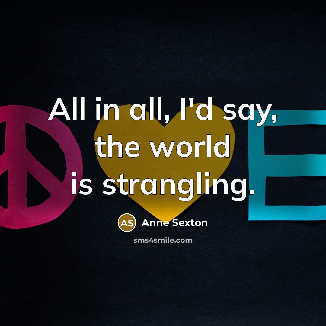 “All in all, I'd say, the world is strangling.…” quote by Anne Sexton
