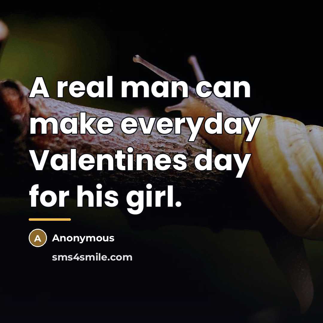 “A real man can make everyday Valentines day for his…” quote by Anonymous