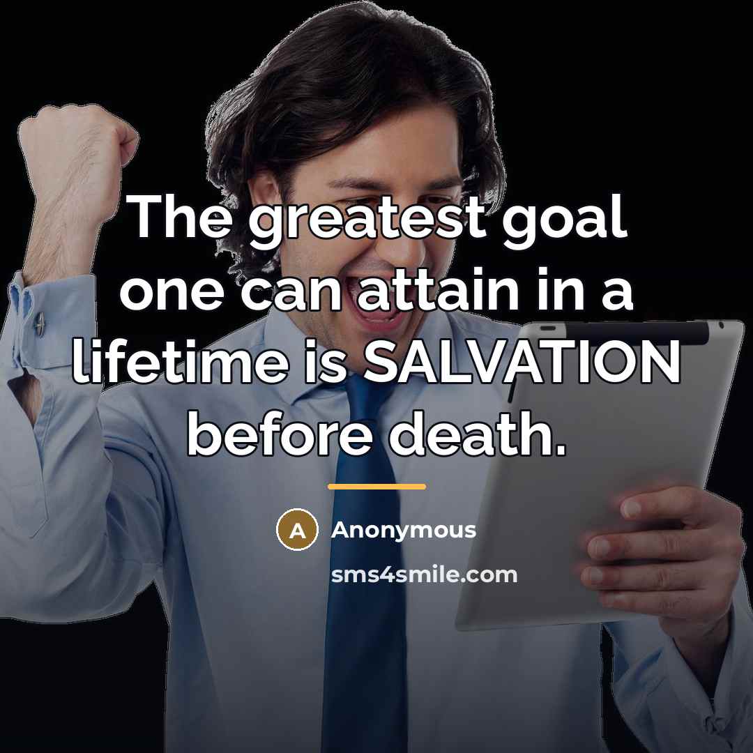 “The greatest goal one can attain in a lifetime is…” quote by Anonymous