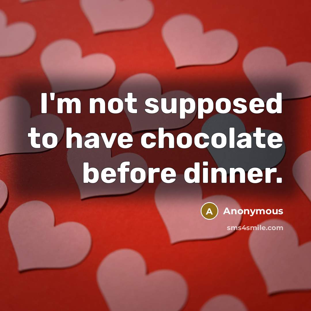 “I'm not supposed to have chocolate before dinner.” quote by Anonymous
