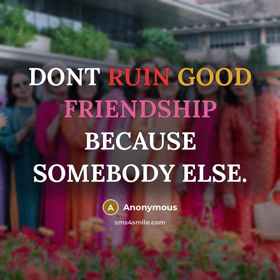 “DONT RUIN GOOD FRIENDSHIP BECAUSE SOMEBODY ELSE.…” quote by Anonymous