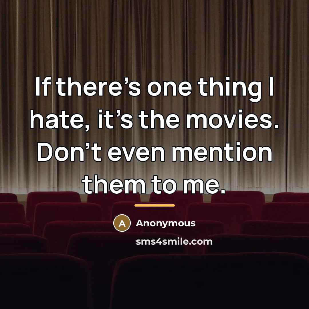 “If there's one thing I hate, it's the movies. Don't…” quote by Anonymous