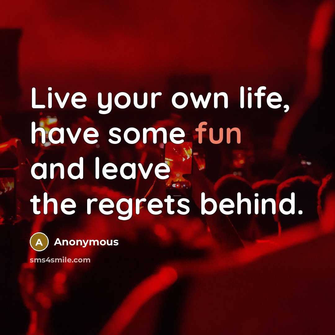 “Live your own life, have some fun and leave the…” quote by Anonymous