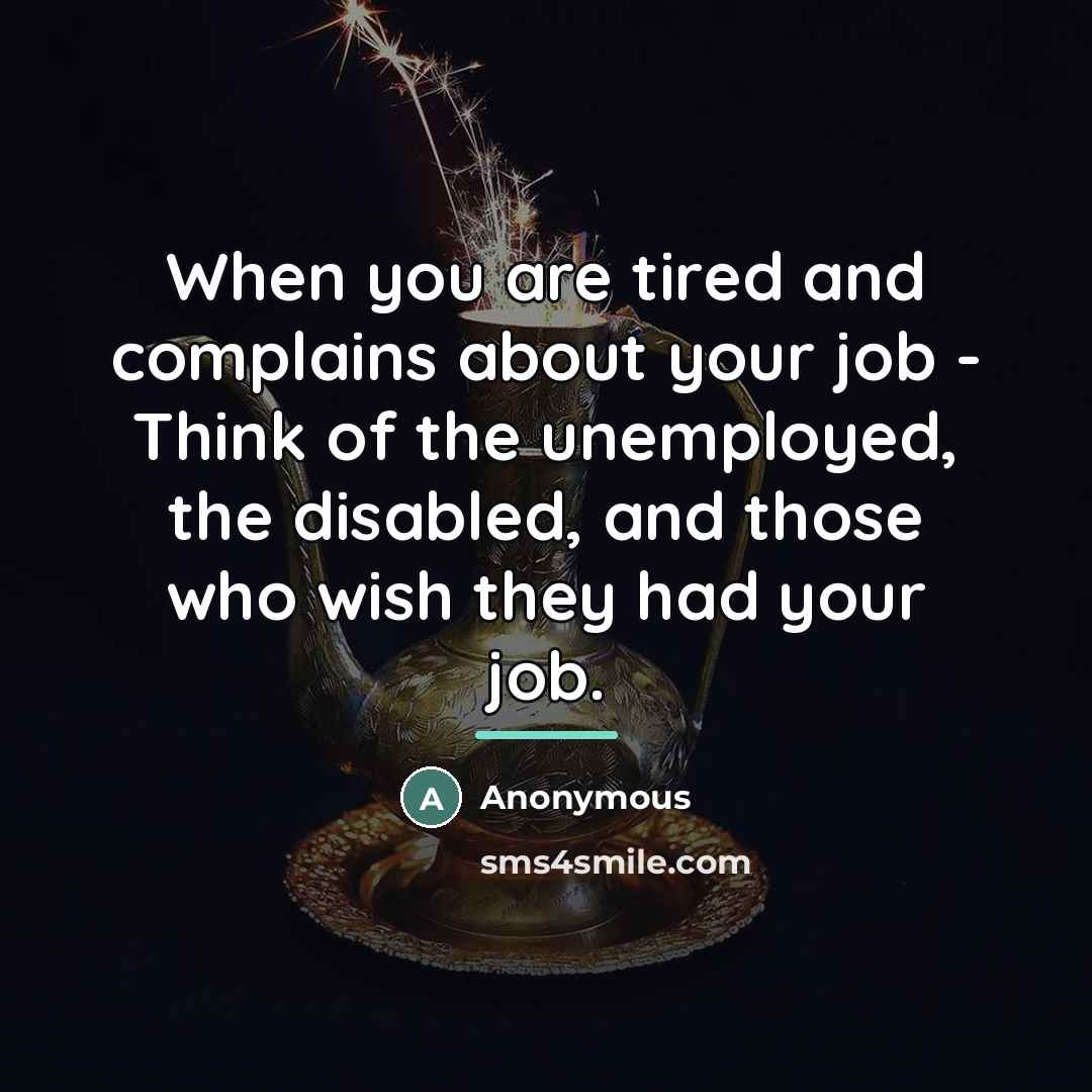 “When you are tired and complains about your job -…” quote by Anonymous