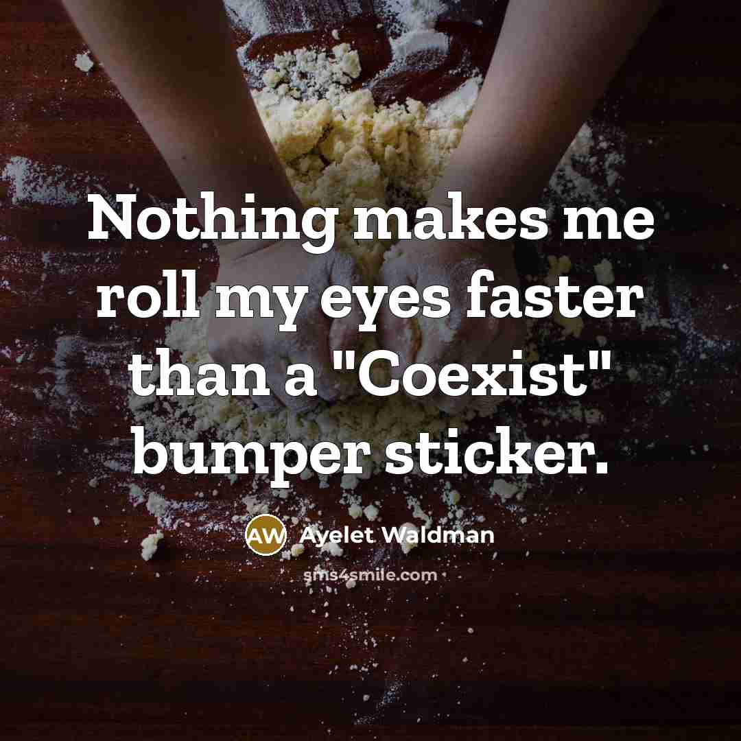 “Nothing makes me roll my eyes faster than a "Coexist"…” quote by Ayelet Waldman