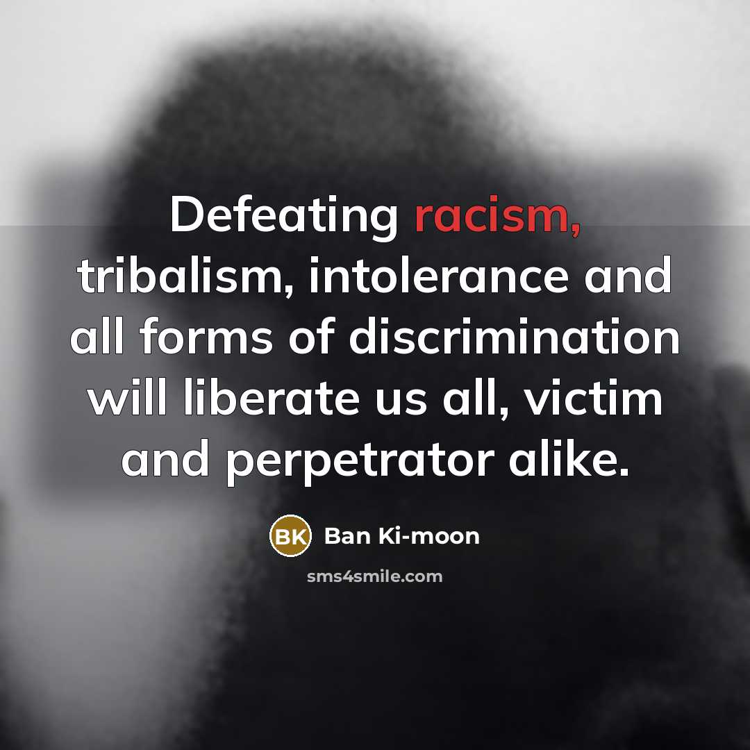 “Defeating racism, tribalism, intolerance and all forms of discrimination will…” quote by Ban Ki-moon
