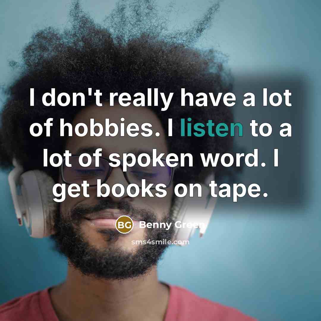 “I don't really have a lot of hobbies. I listen…” quote by Benny Green