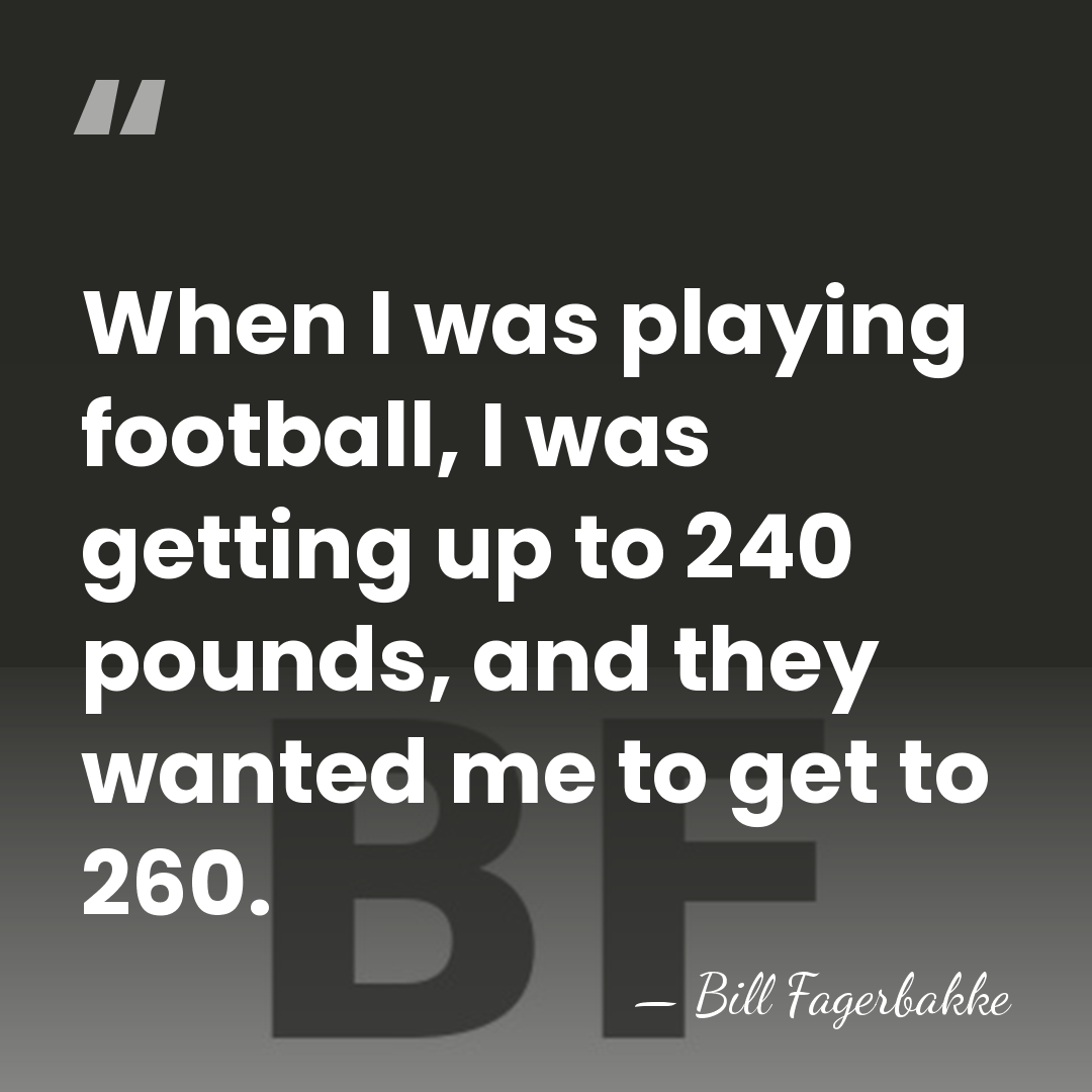 When I was playing football, I was getting up to 240 pounds,&hellip; - Bill Fagerbakke