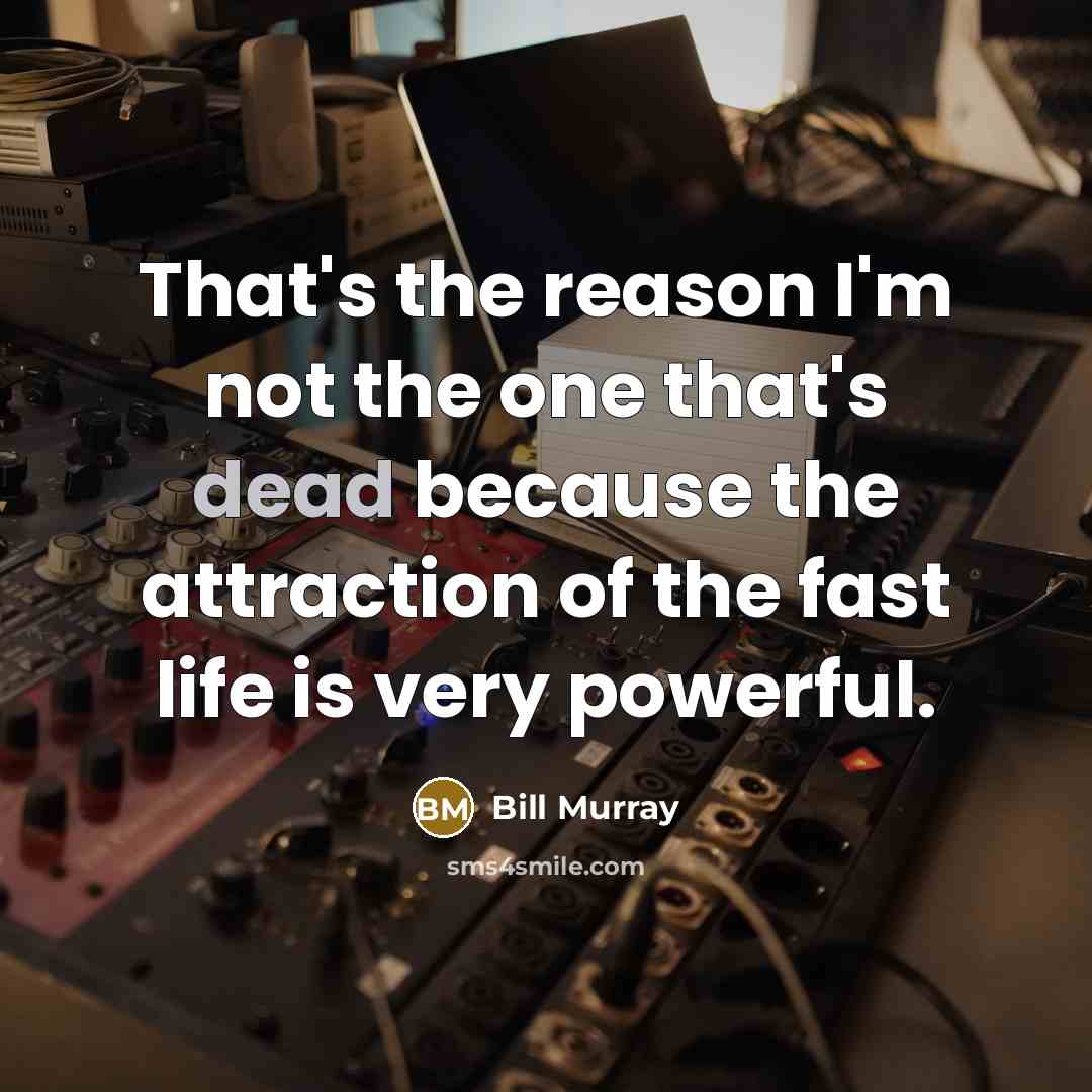 “That's the reason I'm not the one that's dead because…” quote by Bill Murray