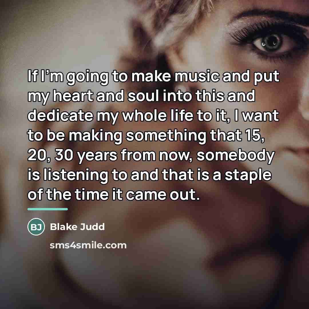 “If I'm going to make music and put my heart…” quote by Blake Judd
