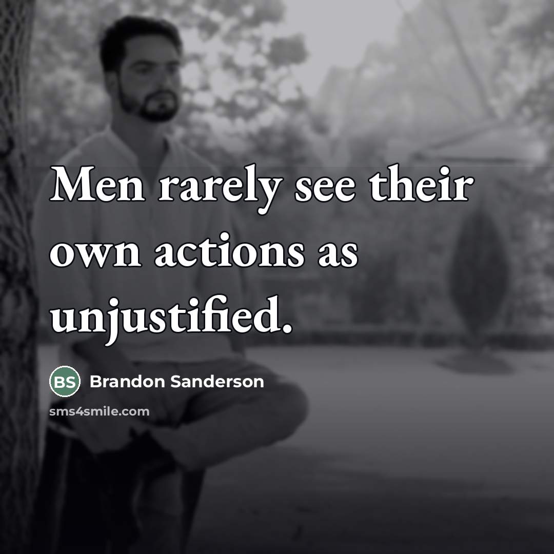 “Men rarely see their own actions as unjustified.…” quote by Brandon Sanderson