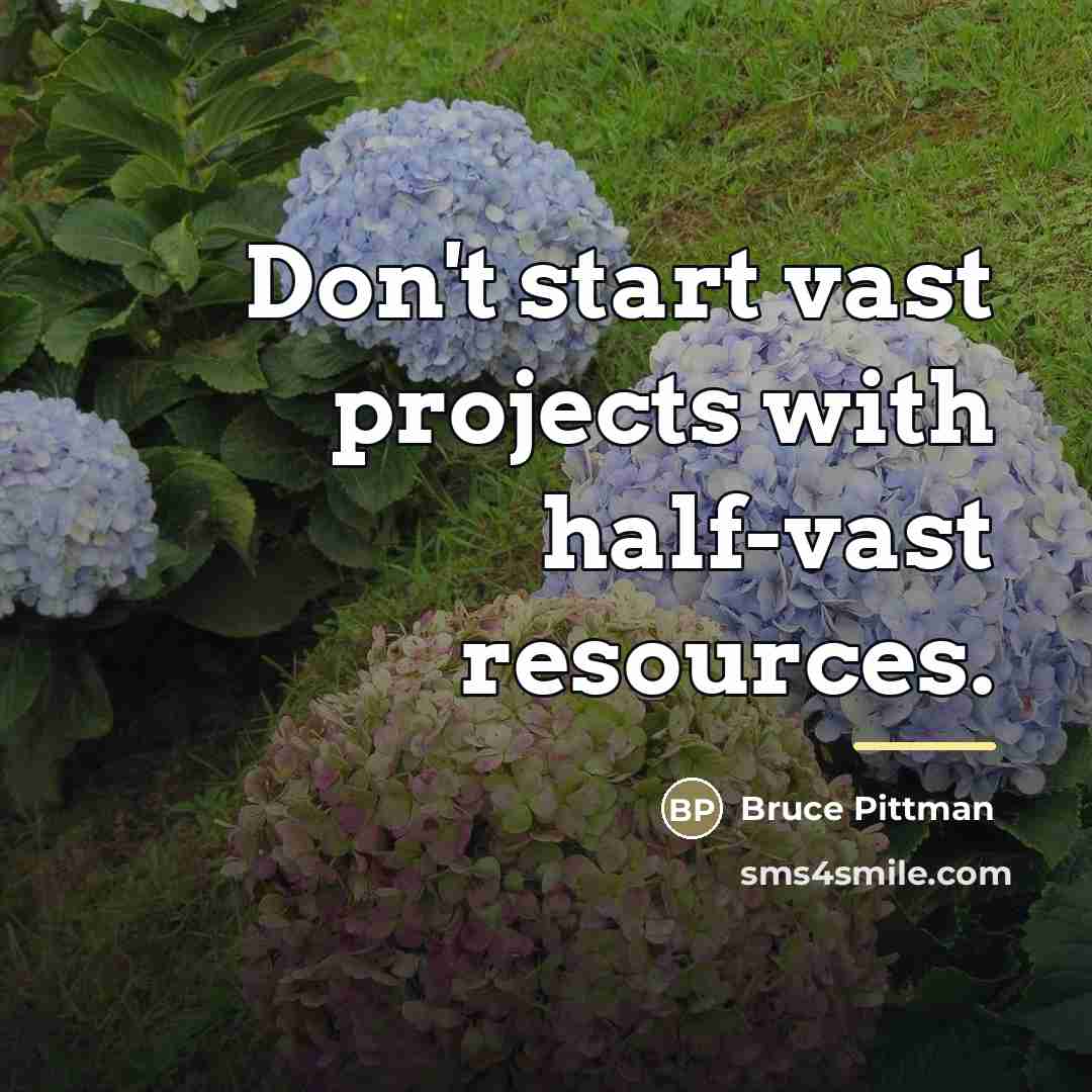 “Don't start vast projects with half-vast resources.…” quote by Bruce Pittman