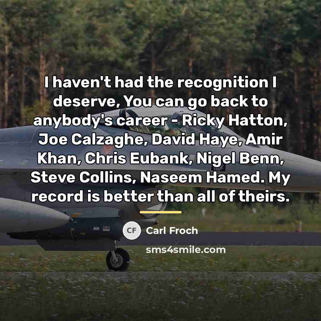 “I haven't had the recognition I deserve, You can go…” quote by Carl Froch
