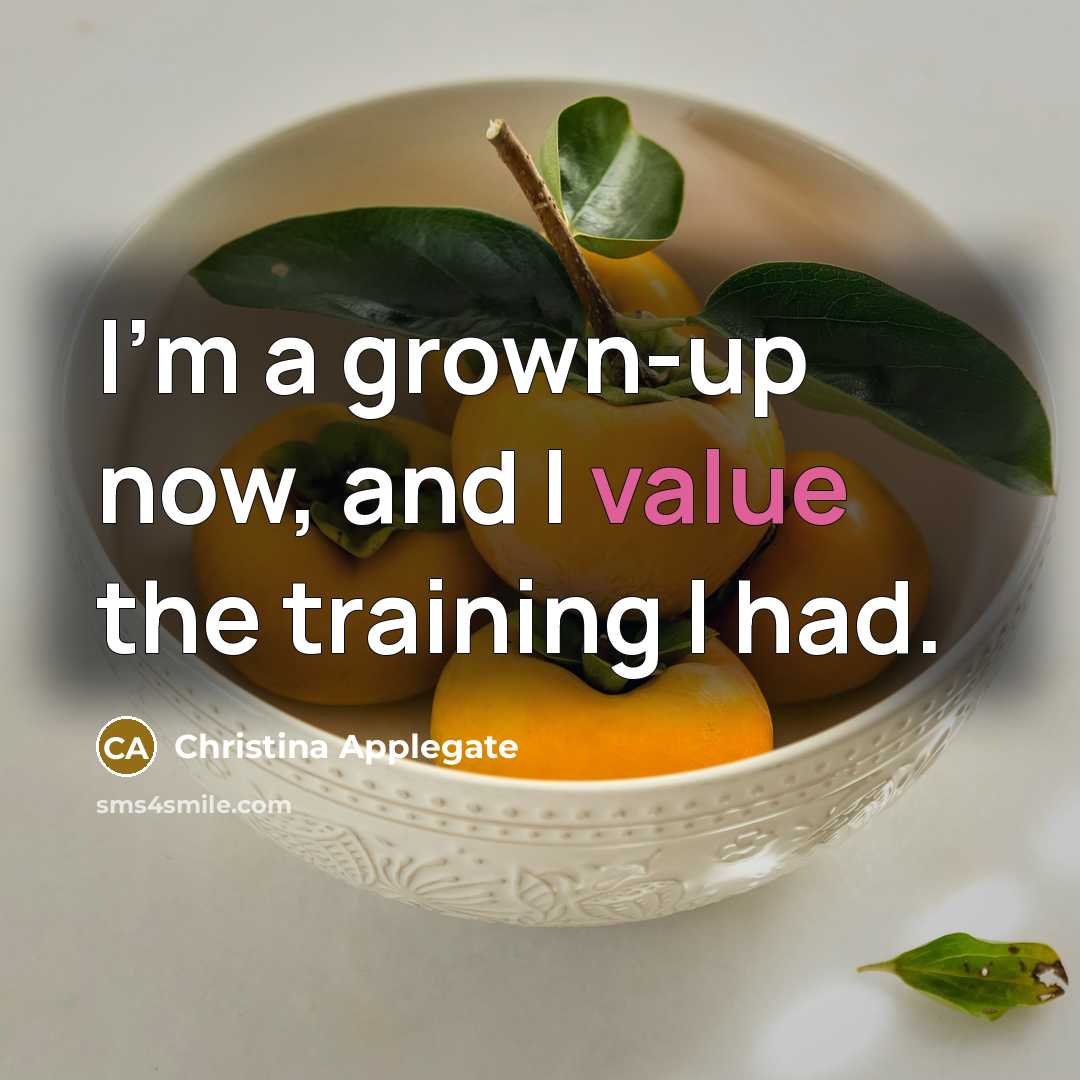 “I'm a grown-up now, and I value the training I…” quote by Christina Applegate