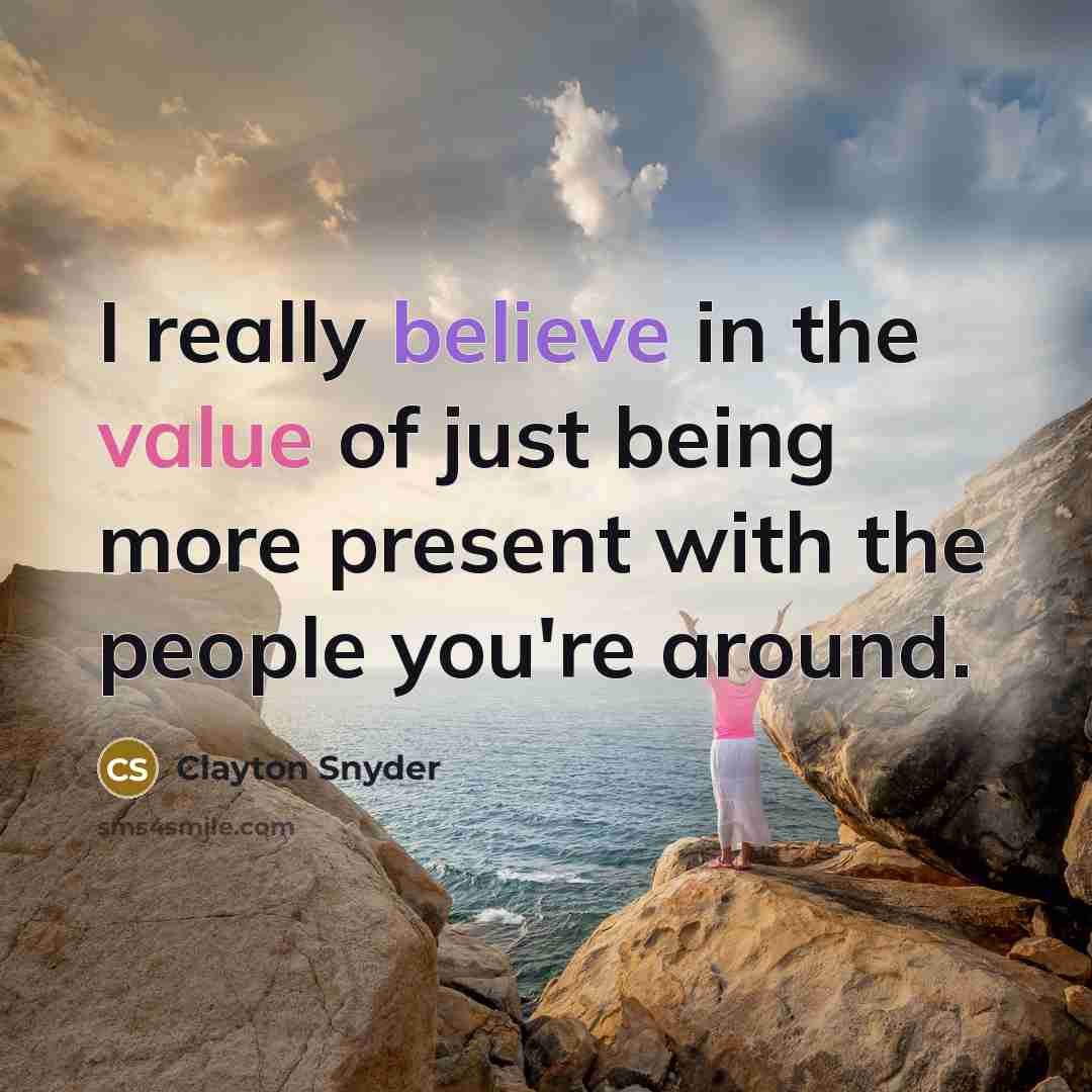 “I really believe in the value of just being more…” quote by Clayton Snyder