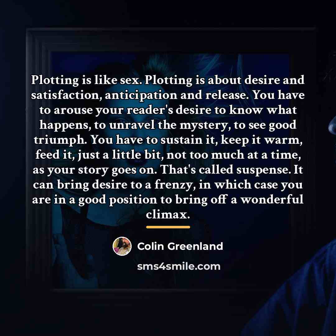 “Plotting is like sex. Plotting is about desire and satisfaction,…” quote by Colin Greenland