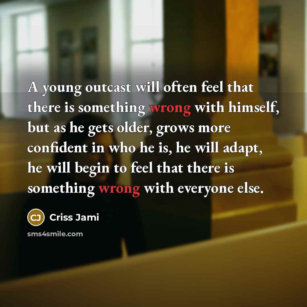“A young outcast will often feel that there is something…” quote by Criss Jami