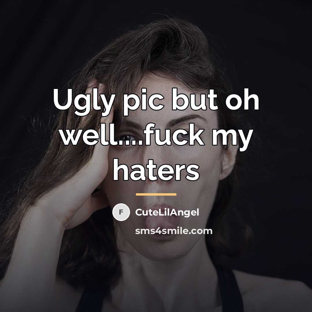 “Ugly pic but oh well....fuck my haters…” quote by CuteLilAngel