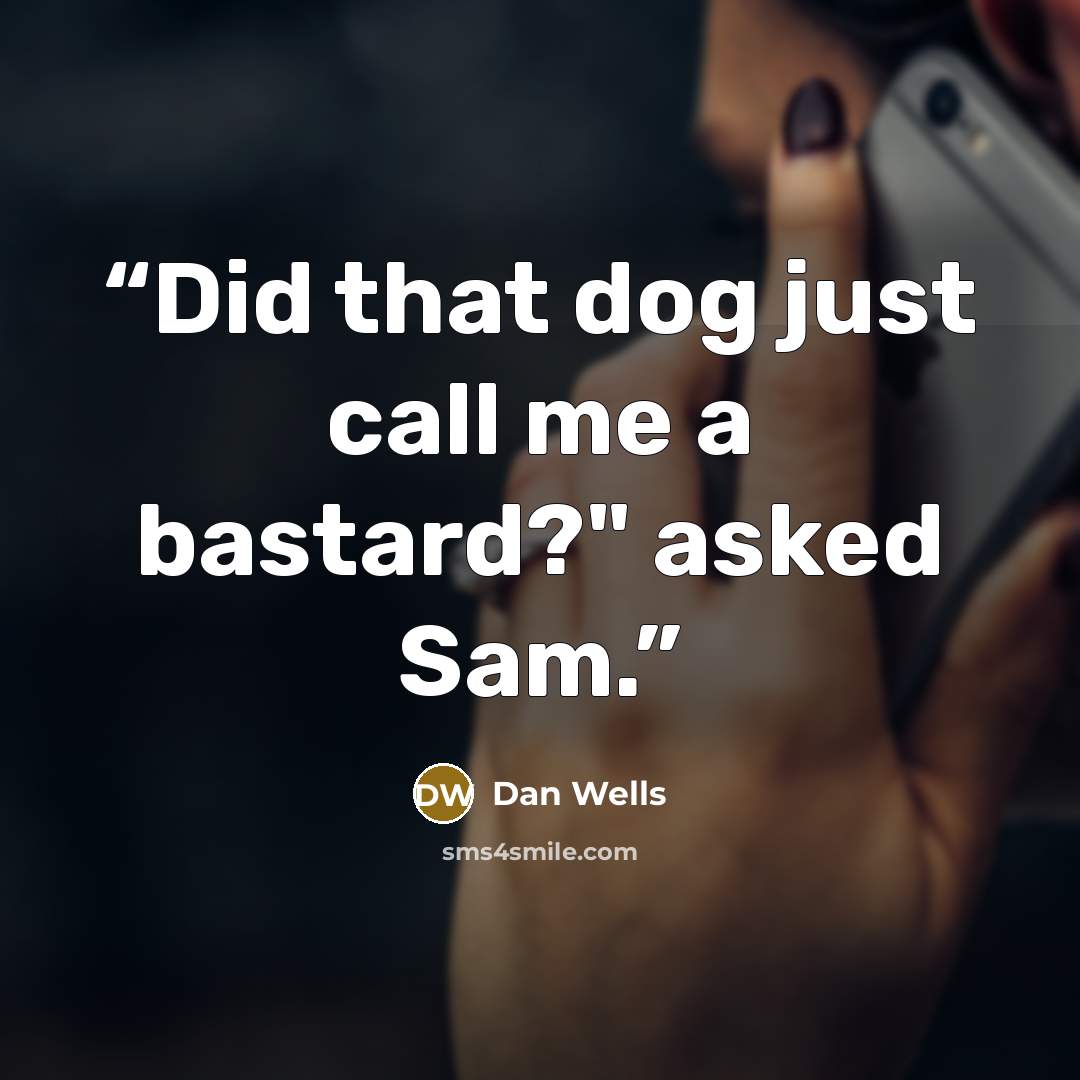 “Did that dog just call me a bastard?" asked Sam.” quote by Dan Wells