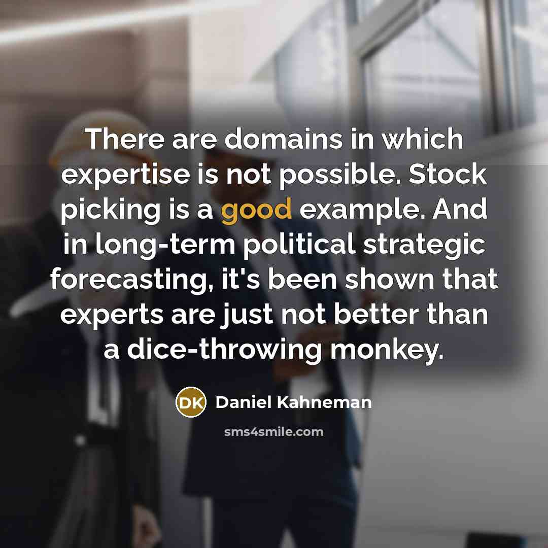 “There are domains in which expertise is not possible. Stock…” quote by Daniel Kahneman