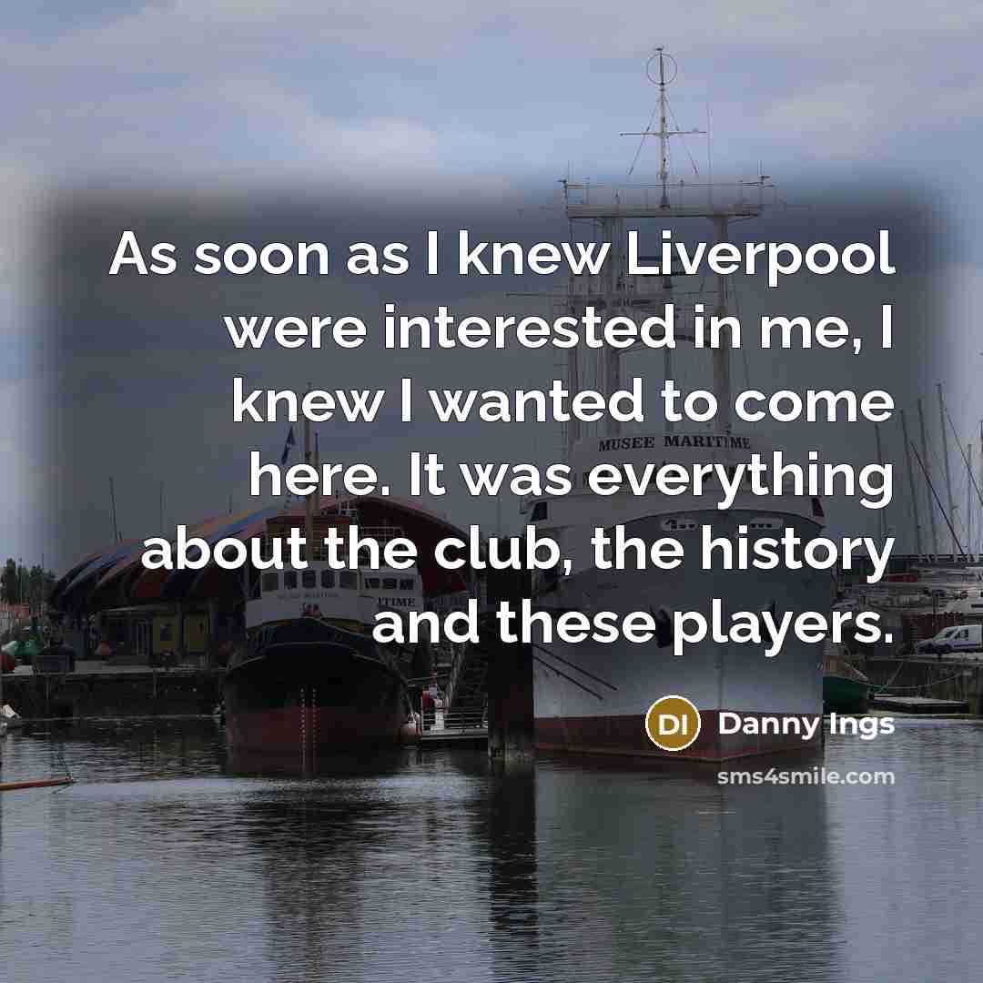 “As soon as I knew Liverpool were interested in me,…” quote by Danny Ings