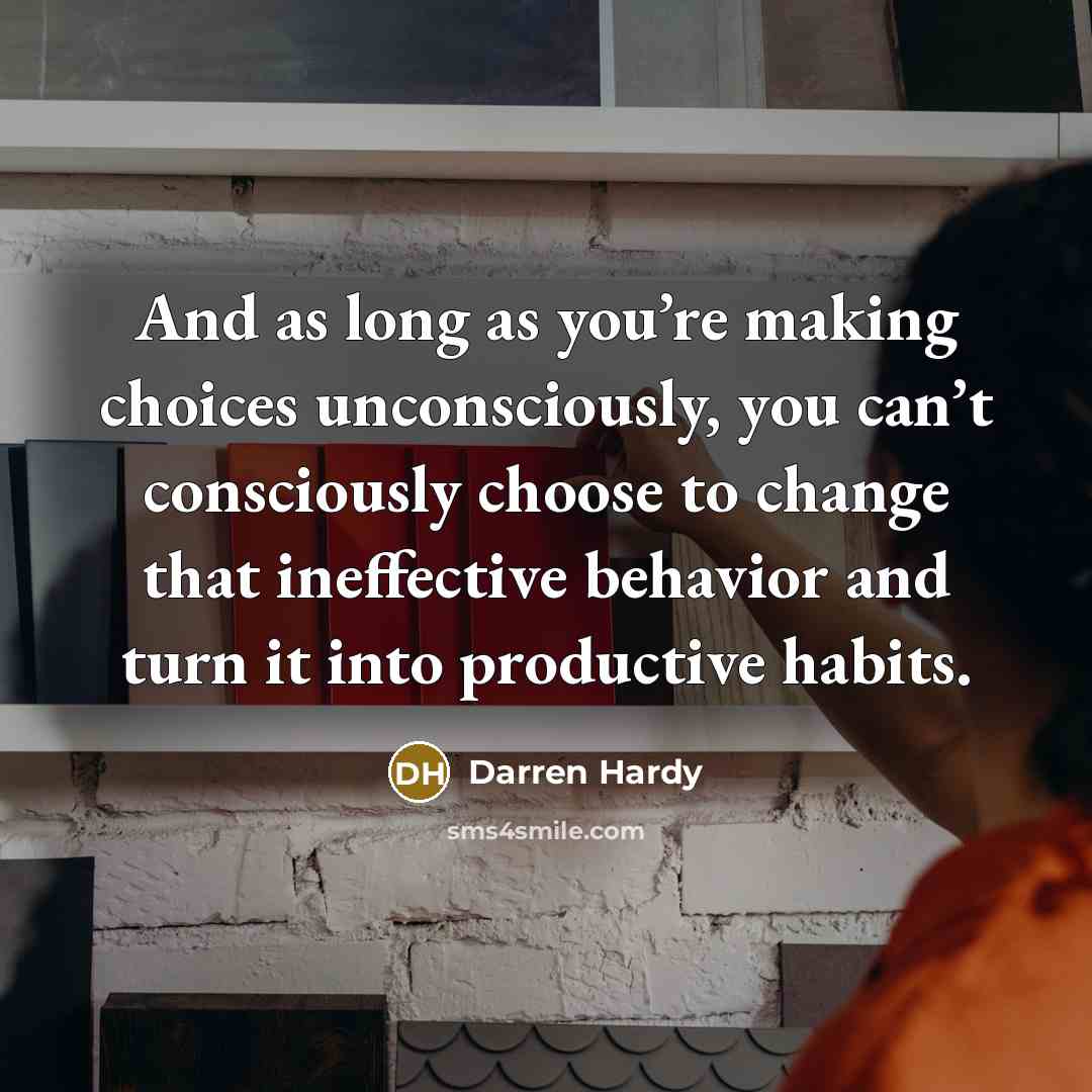“And as long as you’re making choices unconsciously, you can’t…” quote by Darren Hardy
