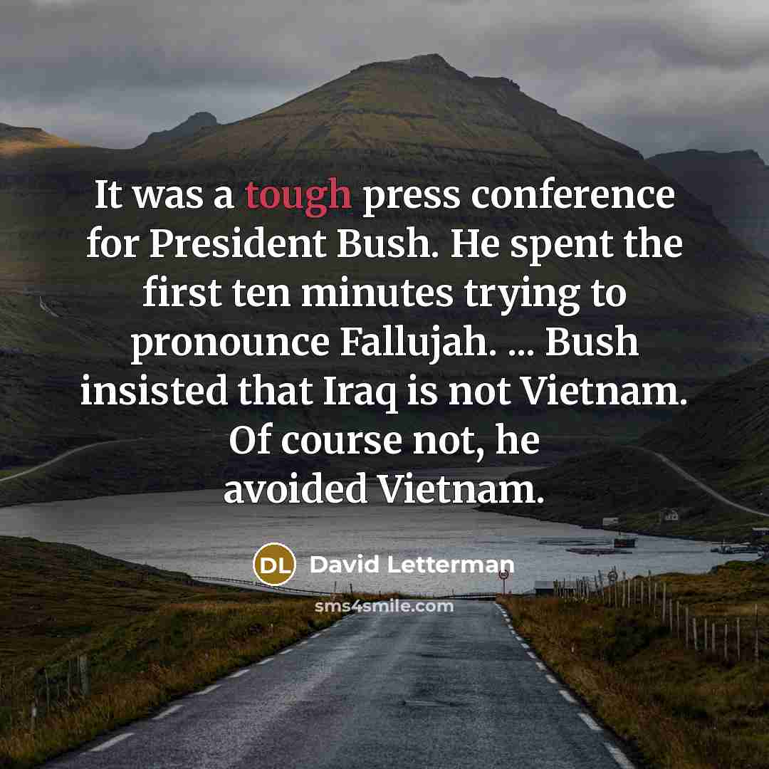 “It was a tough press conference for President Bush. He…” quote by David Letterman