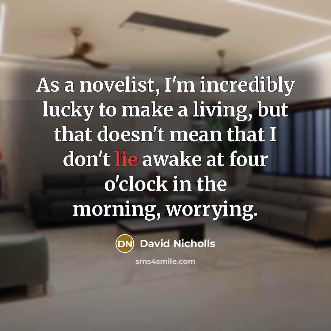 “As a novelist, I'm incredibly lucky to make a living,…” quote by David Nicholls