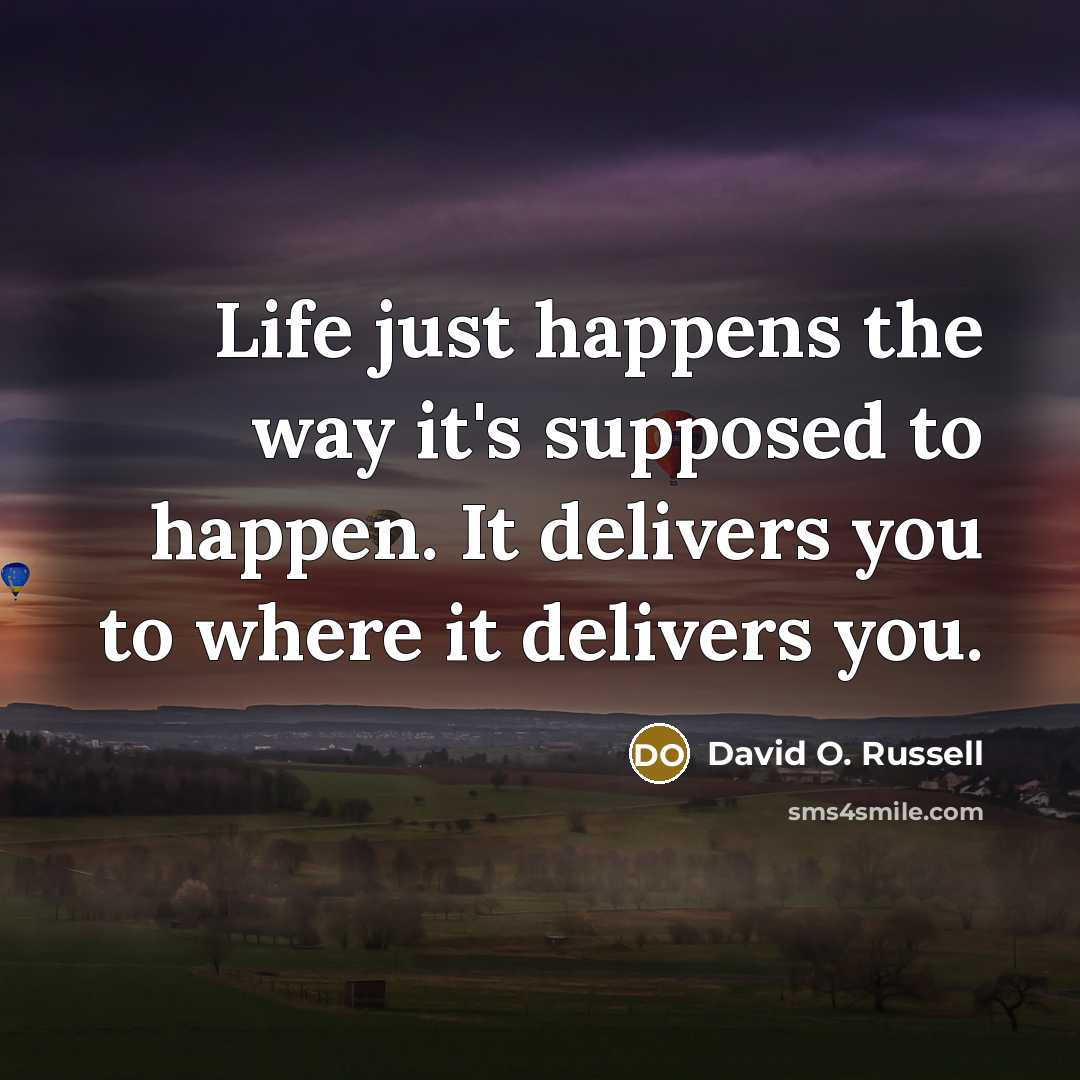 “Life just happens the way it's supposed to happen. It…” quote by David O. Russell
