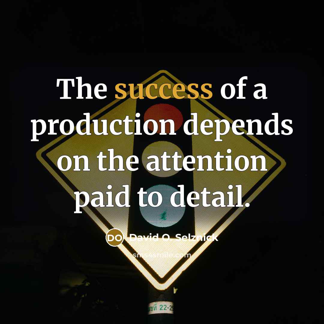 “The success of a production depends on the attention paid…” quote by David O. Selznick