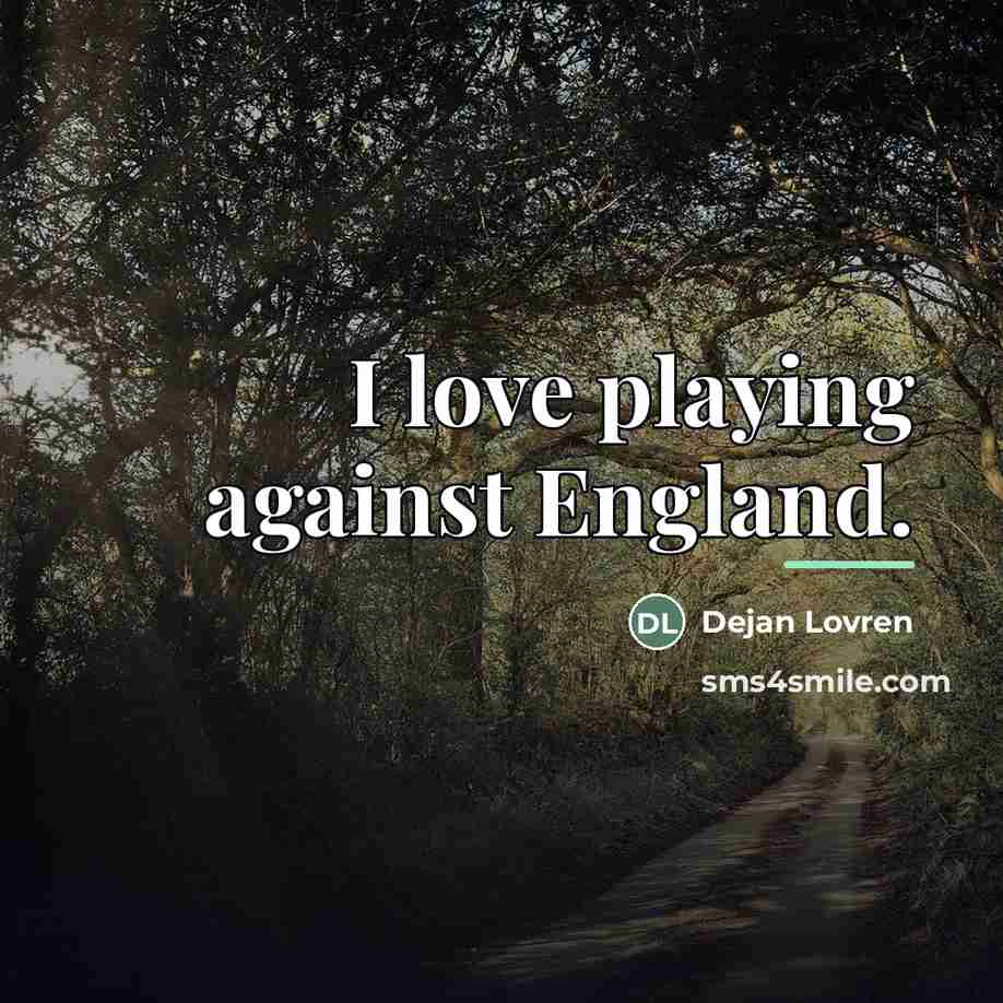 “I love playing against England.…” quote by Dejan Lovren