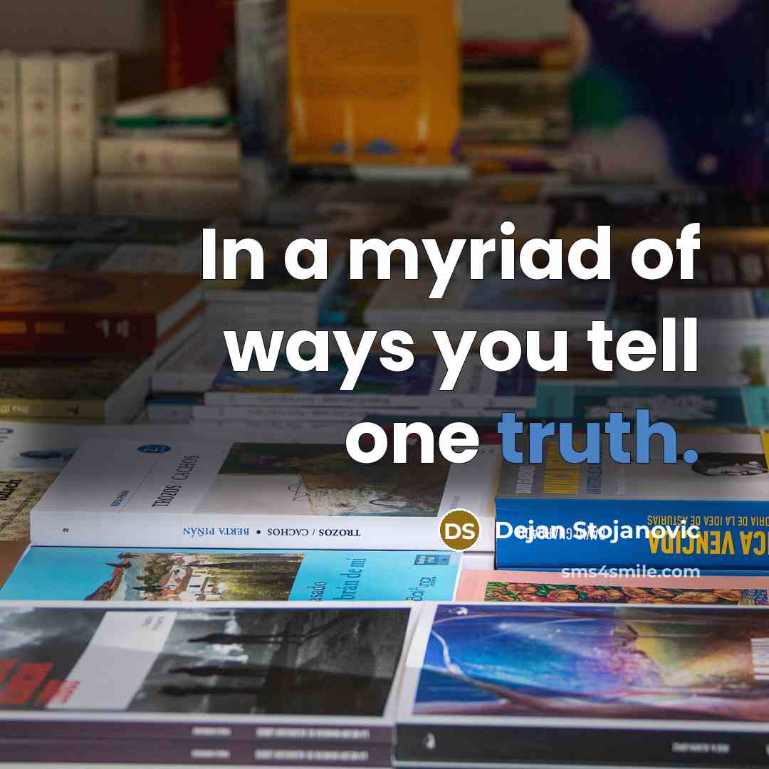 “In a myriad of ways you tell one truth.…” quote by Dejan Stojanovic