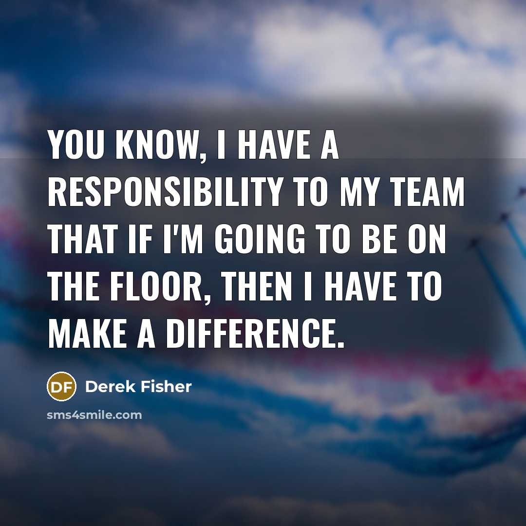 “You know, I have a responsibility to my team that…” quote by Derek Fisher