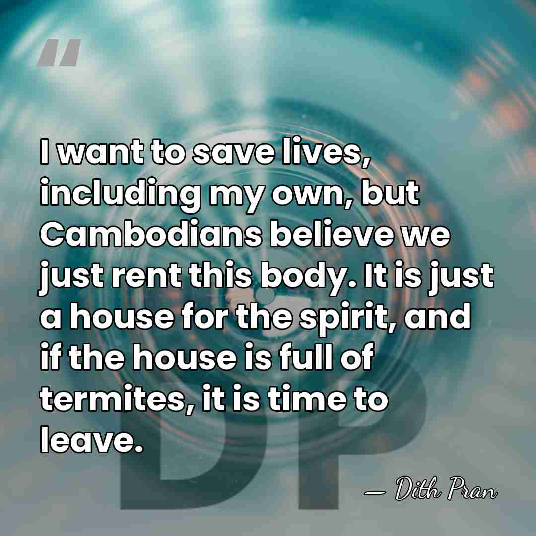 I want to save lives, including my own, but Cambodians believe we&hellip; - Dith Pran