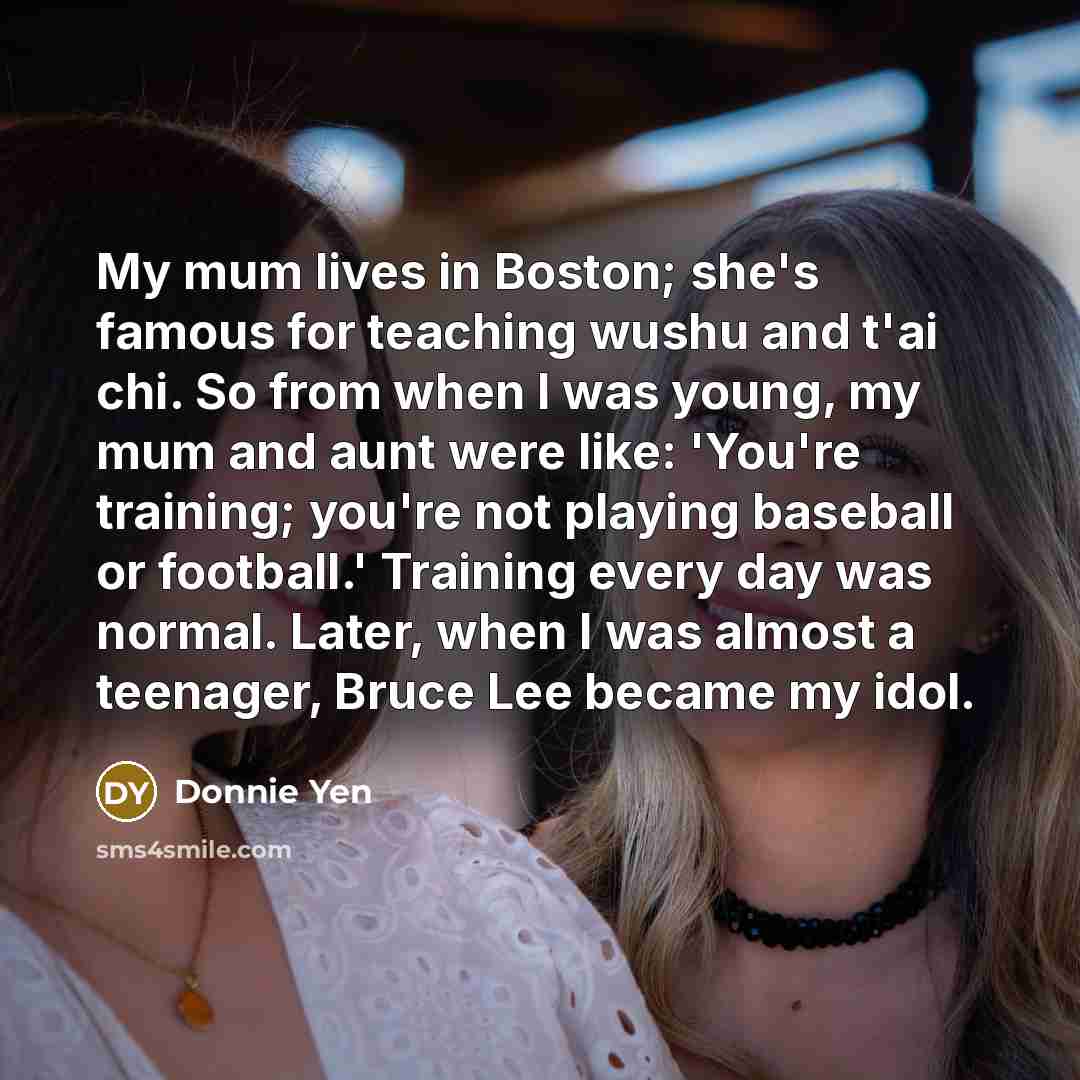 “My mum lives in Boston; she's famous for teaching wushu…” quote by Donnie Yen