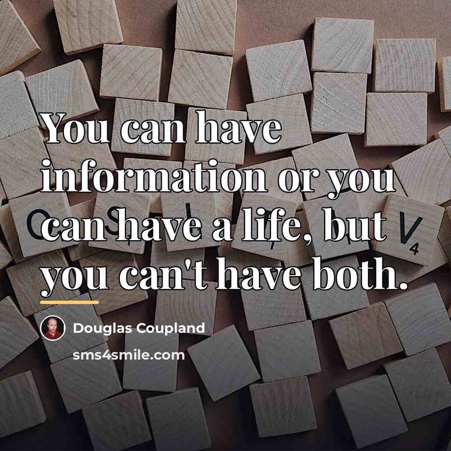 “You can have information or you can have a life,…” quote by Douglas Coupland