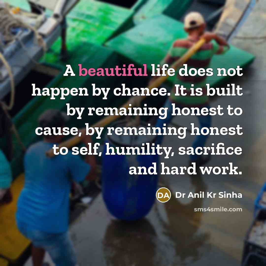 “A beautiful life does not happen by chance. It is…” quote by Dr Anil Kr Sinha